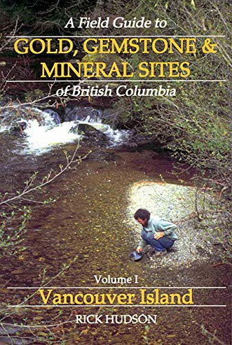 A Field Guide to Gold, Gemstone and Mineral Sites of British Columbia, Vol. 1: Vancouver Island