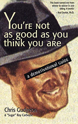 You're Not As Good As You Think You Are: A Demotivational Guide