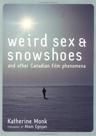 Weird Sex and Snowshoes: And Other Canadian Film Phenomena