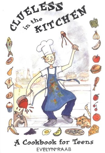 Clueless in the Kitchen A Cookbook for Teens
