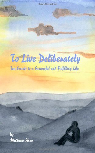 To Live Deliberately: Ten Secrets to a Successful and Fulfilling Life