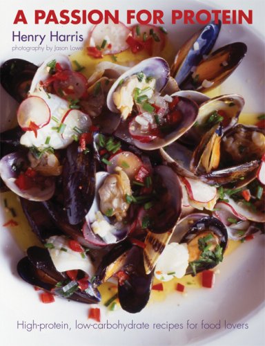 A Passion for Protein: High-protiein, Low-carbohydrate Recipes for Food Lovers