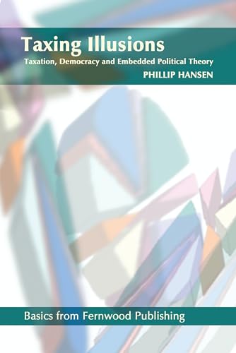 Taxing Illusions: Taxation, Democracy and Embedded Political Theory (Fernwood Basics Series)