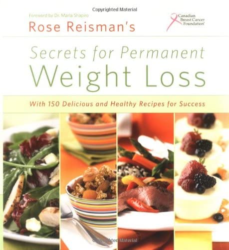 Rose Reisman's Secrets for Permanent Weight Loss: With 150 Declicious and Healthy Recipes for Success