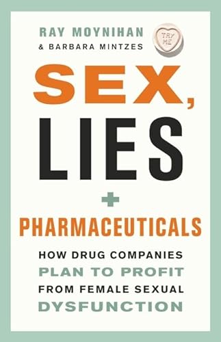 Sex Lies And Pharmaceuticals: How Drug Companies Plan to Profit from Female Sexual Disfunction