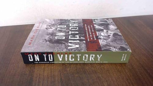 On to Victory: The Canadian Liberation of the Netherlands, March 23 May 5, 1945 (Canadian Battle)