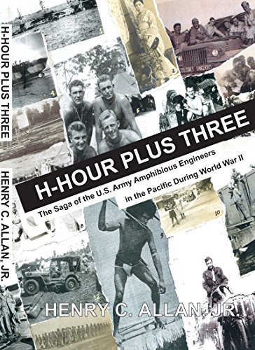 H-Hour Plus Three: The Saga of the US Army Amphibious Engineers in the Pacific during World War II