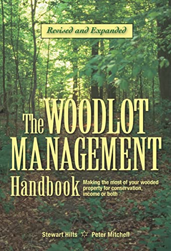 The Woodlot Management Handbook: Making the Most of Your Wooded Property for Conservation, Income or Both