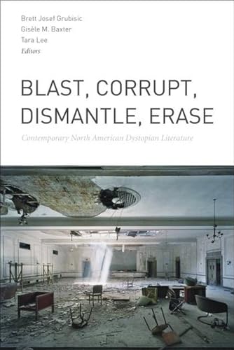 Blast, Corrupt, Dismantle, Erase: Contemporary North American Dystopian Literature