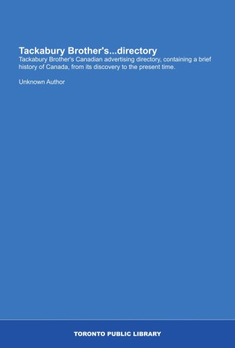 Tackabury Brother's...directory: Tackabury Brother's Canadian advertising directory, containing a brief history of Canada, from its discovery to the present time.