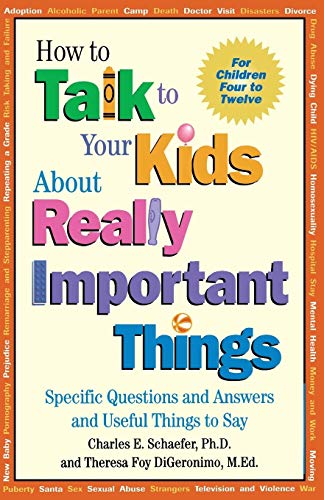 How to Talk to Your Kids About Really Important Things: Specific Questions and Answers and Useful Things to Say