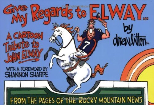 Give My Regards To Elway: A Cartoon Tribute To John Elway