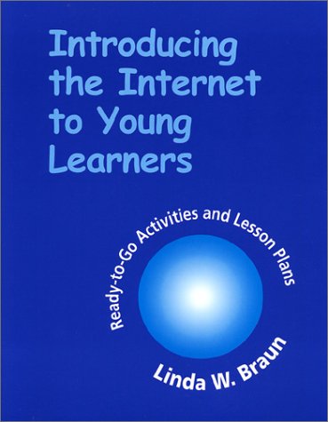 Introducing the Internet to Young Learners: Ready-to-go Activities and Lesson Plans