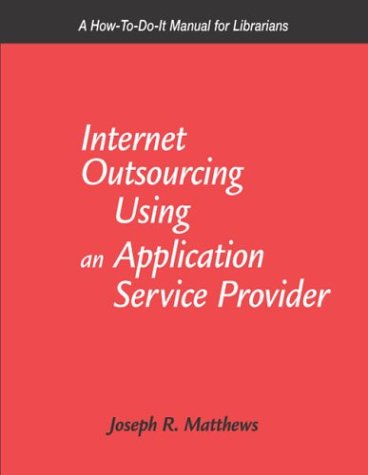 Internet Outsourcing Using an Application Service Provider: A How-To-Do-It Manual for Librarians