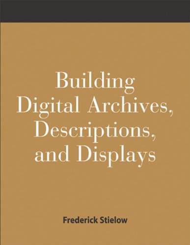 Building Digital Archives, Descriptions, and Displays: A How-To-Do-It Manual for Archivists and Librarians