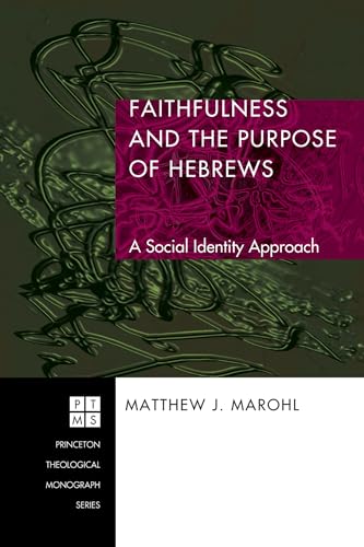 Faithfulness and the Purpose of Hebrews: A Social Identity Approach: 82 (Princeton Theological Monograph)