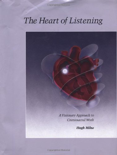 The Heart of Listening: A Visionary Approach to Craniosacral Work