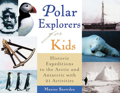 Polar Explorers for Kids: Historic Expeditions to the Arctic and Antarctic with 21 Activities (Volume 5) (For Kids series)