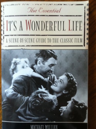 The Essential It's a Wonderful Life: A Scene-By-Scene Guide to the Classic Film