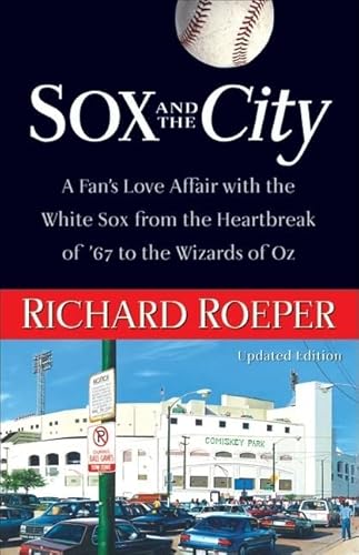 Sox and the City: A Fan's Love Affair with the White Sox from the Heartbreak of '67 to the Wizards of Oz