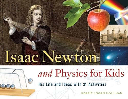 Isaac Newton and Physics for Kids: His Life and Ideas with 21 Activities