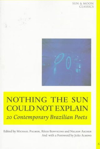 Nothing the Sun Could Not Explain: New Brazilian Poetry (Sun & Moon Classics)