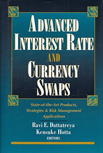 Advanced Interest Rate and Currency Swaps: State-Of-The-Art Products, Strategies & Risk Management Applications