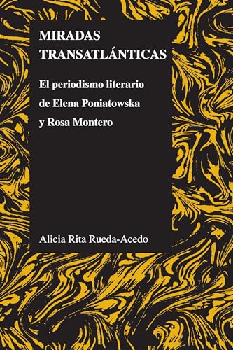 Miradas transatlánticas: El periodismo literario de Elena Poniatowska y Rosa Montero (Purdue Studies in Romance Literatures, 55) (Spanish Edition)
