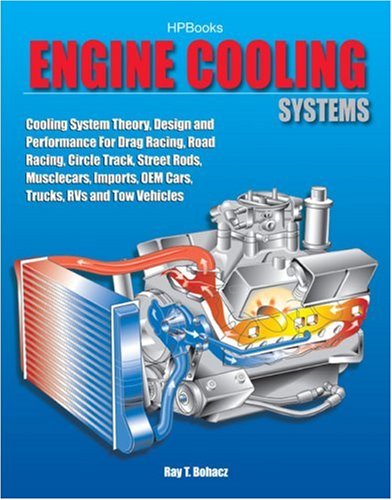 Engine Cooling Systems: Cooling System Theory, Design and Performance for Drag Racing, Road Racing, Circle Track, Street Rods, Musclecars, Imports, OEM Cars, Trucks, RVs and Tow Vehicles