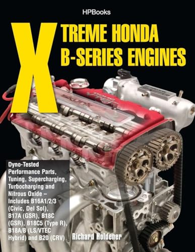 Xtreme Honda B-Series Engines HP1552: Dyno-Tested Performance Parts Combos, Supercharging, Turbocharging and NitrousOx ide--Includes B16A1/2/3 (Civic, Del Sol), B17A (GSR), B18C (GSR), B18C5 (TypeR,