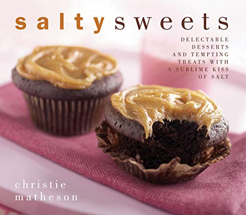 Salty Sweets: Delectable Desserts and Tempting Treats With a Sublime Kiss of Salt
