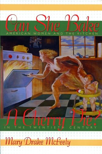 Can She Bake a Cherry Pie?: American Women and the Kitchen in the Twentieth Century