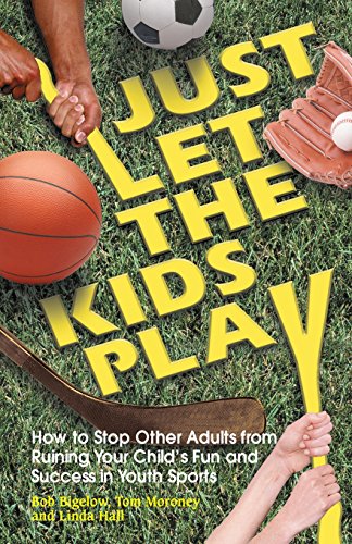 Just Let the Kids Play: How to Stop Other Adults from Ruining Your Child's Fun and Success in Youthsports