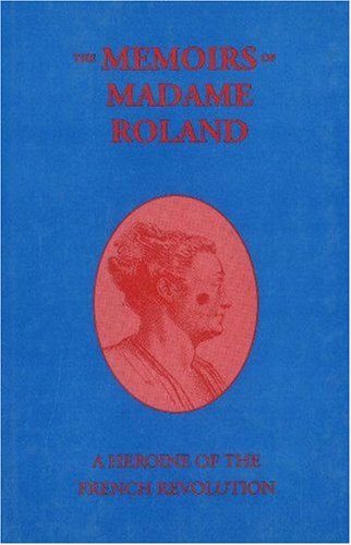 The Memiors of Madame Roland: A Heroine of the French Revolution