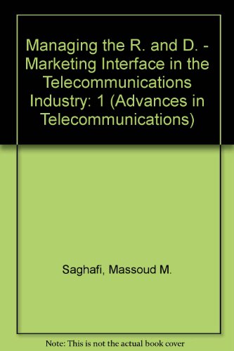 Managing the R. and D. - Marketing Interface in the Telecommunications Industry: v. 1 (Advances in Telecommunications S.)