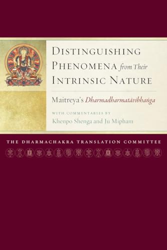 Distinguishing Phenomena from Their Intrinsic Nature: Maitreya's Dharmadharmatavibhanga with Commentaries by Khenpo Shenga and Ju Mipham