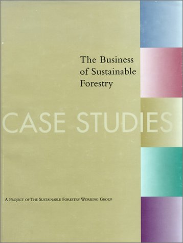 The Business of Sustainable Forestry - Case Studies: Analyses And Case Studies