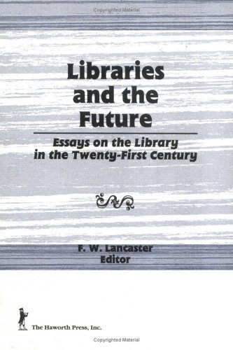 Libraries and the Future: Essays on the Library in the Twenty-First Century
