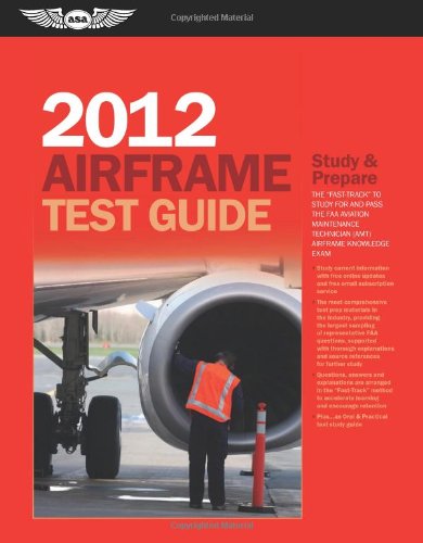 Airframe Test Guide 2012: The "Fast-Track" to Study for and Pass the FAA Aviation Maintenance Technician (AMT) Airframe Knowledge Exam