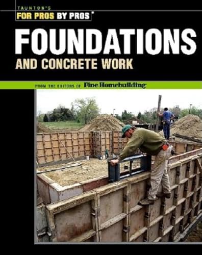 Foundations & Concrete Work: Revised and Updated (For Pros by Pros)