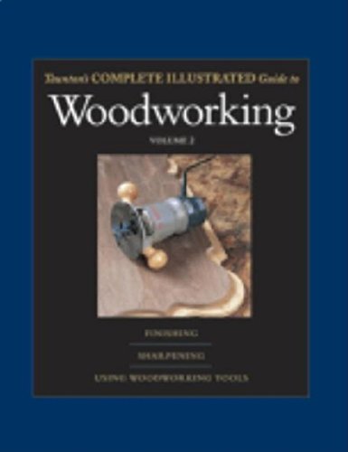 Taunton's Complete Illustrated Guide to Woodworking: Using Woodworking Tools; Finishing; Sharpening (Complete Illustrated Guides (Taunton))