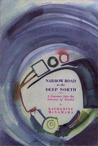 Narrow Road to the Deep North: A Journey Into the Interior of Alaska