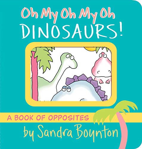 Oh My Oh My Oh Dinosaurs!: A Book of Opposites