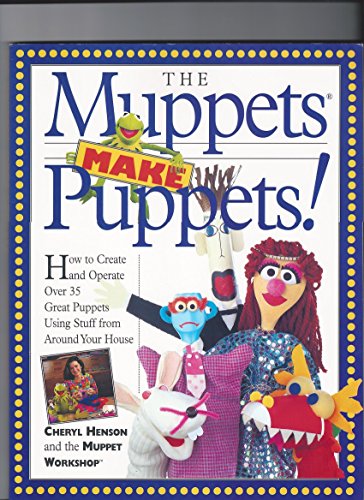 The Muppets Make Puppets: How to Create and Operate Over 35 Great Puppets Using Stuff from Around Your House