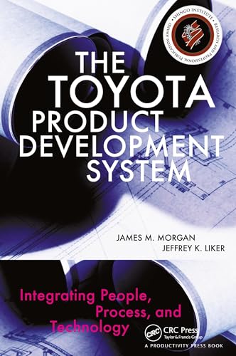 The Toyota Product Development System: Integrating People, Process, and Technology [Hardcover] Morgan, James M. and Liker, Jeffrey K. [Hardcover] Morgan, James M. and Liker, Jeffrey K.