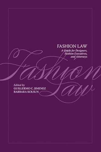 Fashion Law: A Guide for Designers, Fashion Executives and Attorneys