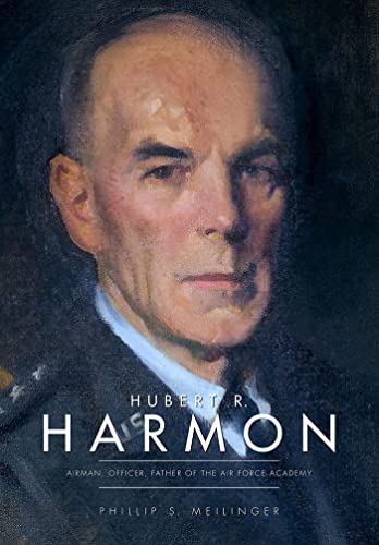 Hubert R. Harmon: Airman, Officer, Father of the Air Force Academy