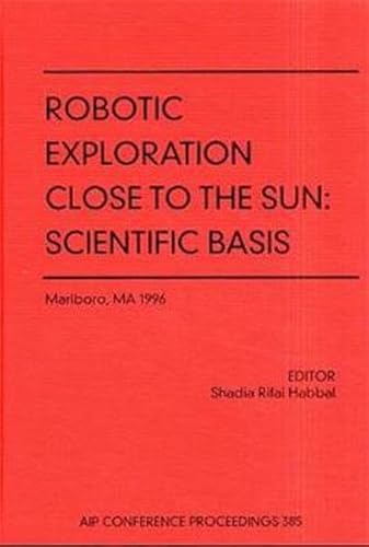Robotic Exploration Close to the Sun: Scientific Basis (AIP Conference Proceedings, 385, Band 385)
