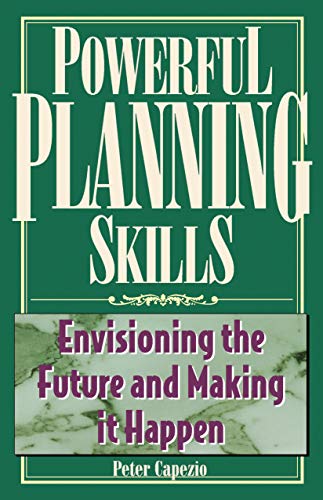 Powerful Planning Skills: Envisioning the Future and Making It Happen