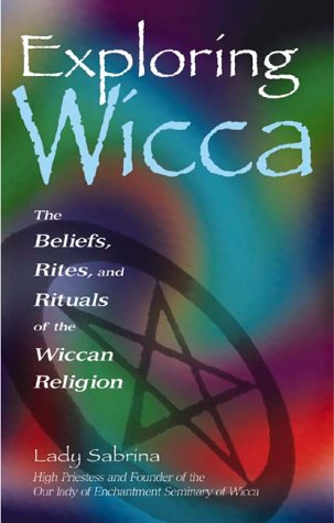 Exploring Wicca: The Beliefs, Rites and Rituals of the Wicca Religion